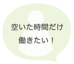 空いた時間だけ働きたい！